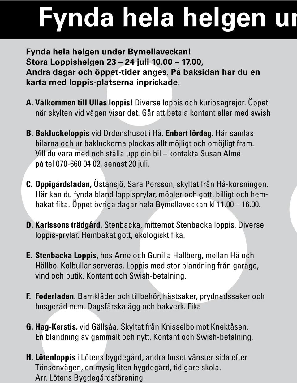 Här samlas bilarna och ur bakluckorna plockas allt möjligt och omöjligt fram. Vill du vara med och ställa upp din bil kontakta Susan Almé på tel 070-660 04 02, senast 20 juli. C.
