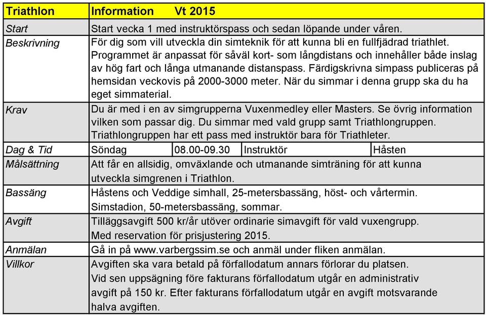 När du simmar i denna grupp ska du ha eget simmaterial. Du är med i en av simgrupperna Vuxenmedley eller Masters. Se övrig information vilken som passar dig.