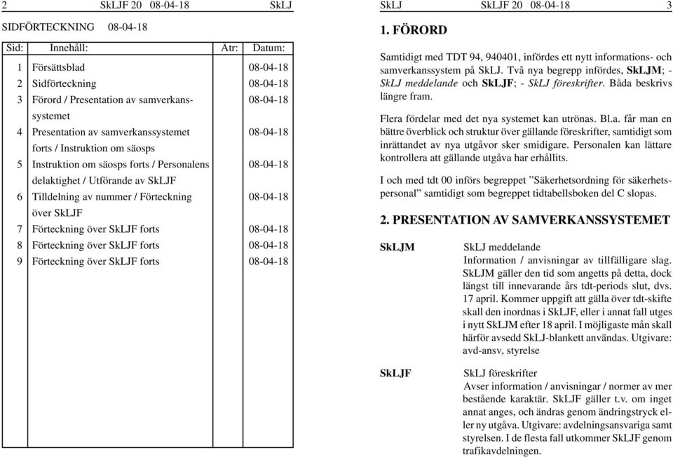 FÖRORD Samtidigt med TDT 94, 940401, infördes ett nytt informations- och samverkanssystem på SkLJ. Två nya begrepp infördes, SkLJM; - SkLJ meddelande och SkLJF; - SkLJ föreskrifter.