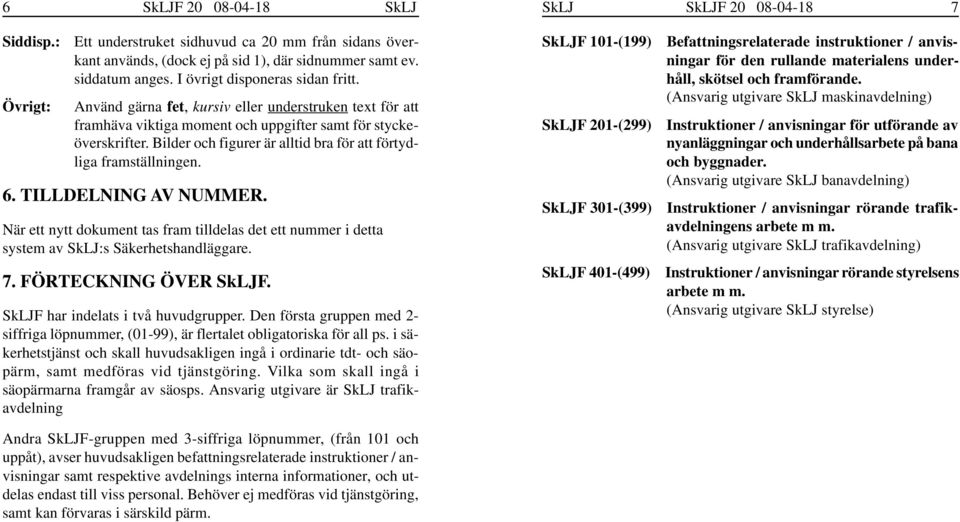 Bilder och figurer är alltid bra för att förtydliga framställningen. 6. TILLDELNING AV NUMMER. När ett nytt dokument tas fram tilldelas det ett nummer i detta system av SkLJ:s Säkerhetshandläggare. 7.