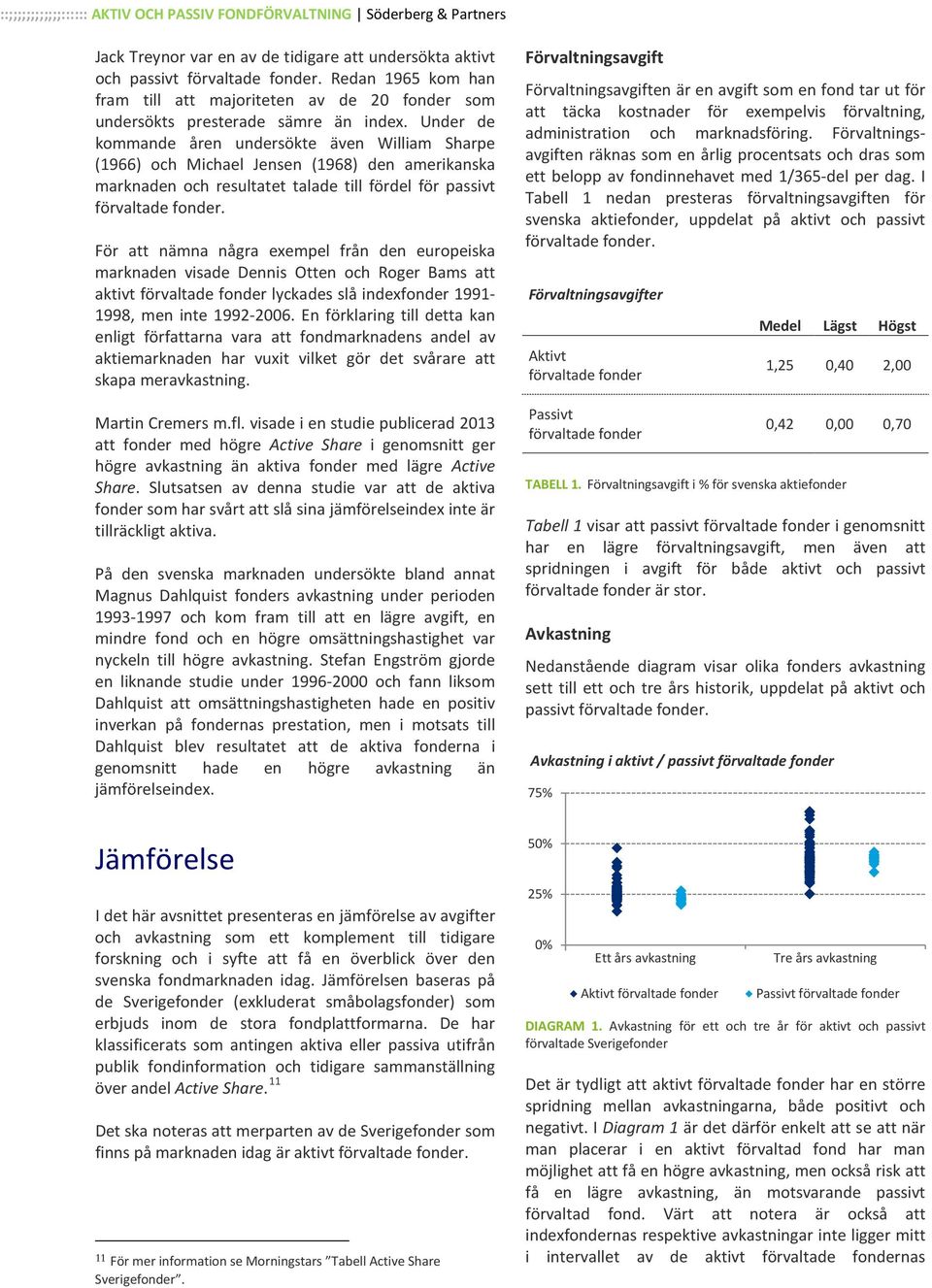 För att nämna några exempel från den europeiska marknaden visade Dennis Otten och Roger Bams att aktivt förvaltade fonder lyckades slå indexfonder 1991-1998, men inte 1992-2006.