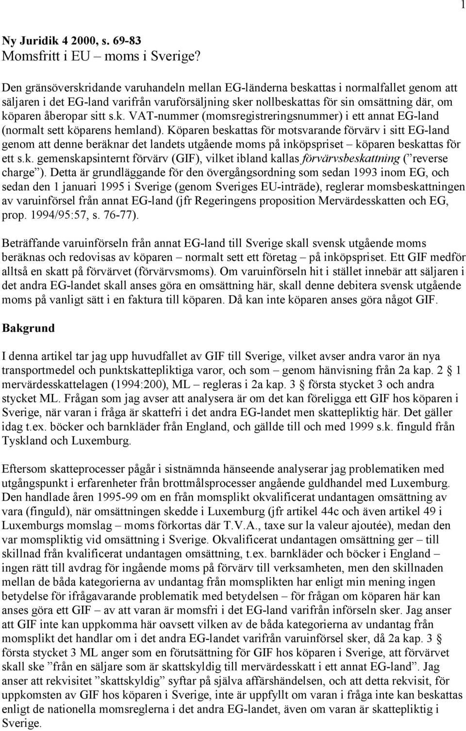 sitt s.k. VAT-nummer (momsregistreringsnummer) i ett annat EG-land (normalt sett köparens hemland).