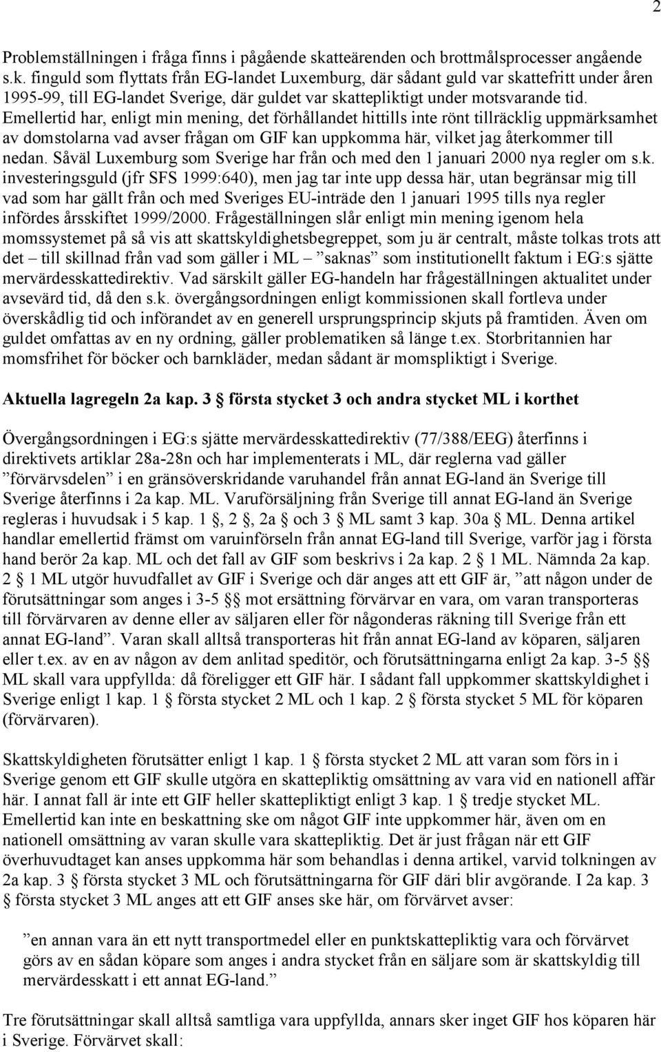 finguld som flyttats från EG-landet Luxemburg, där sådant guld var skattefritt under åren 1995-99, till EG-landet Sverige, där guldet var skattepliktigt under motsvarande tid.
