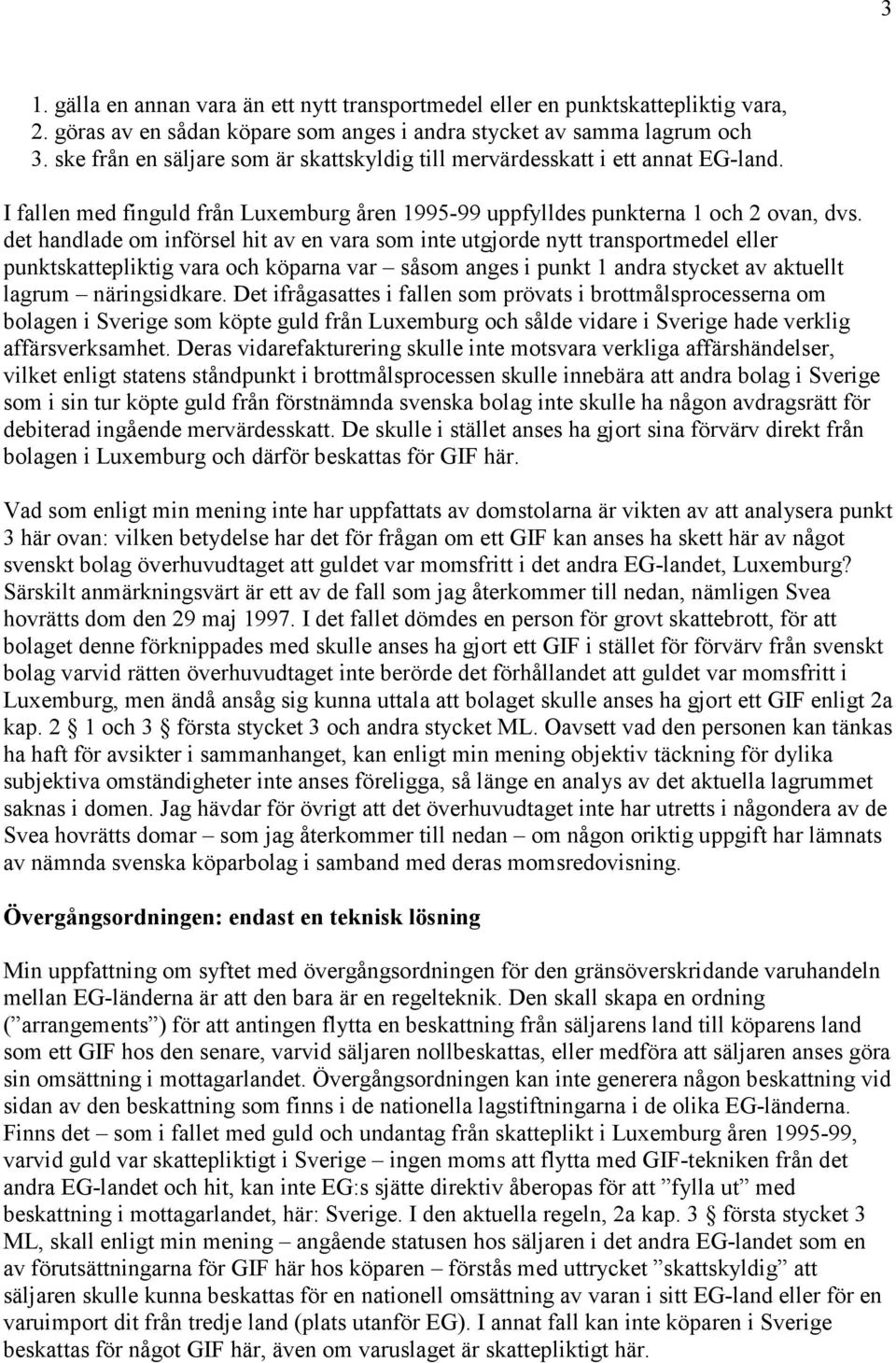 det handlade om införsel hit av en vara som inte utgjorde nytt transportmedel eller punktskattepliktig vara och köparna var såsom anges i punkt 1 andra stycket av aktuellt lagrum näringsidkare.