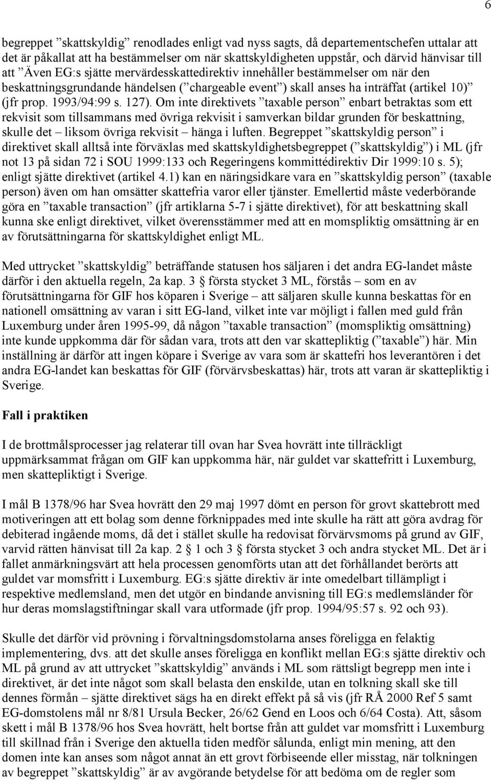 Om inte direktivets taxable person enbart betraktas som ett rekvisit som tillsammans med övriga rekvisit i samverkan bildar grunden för beskattning, skulle det liksom övriga rekvisit hänga i luften.