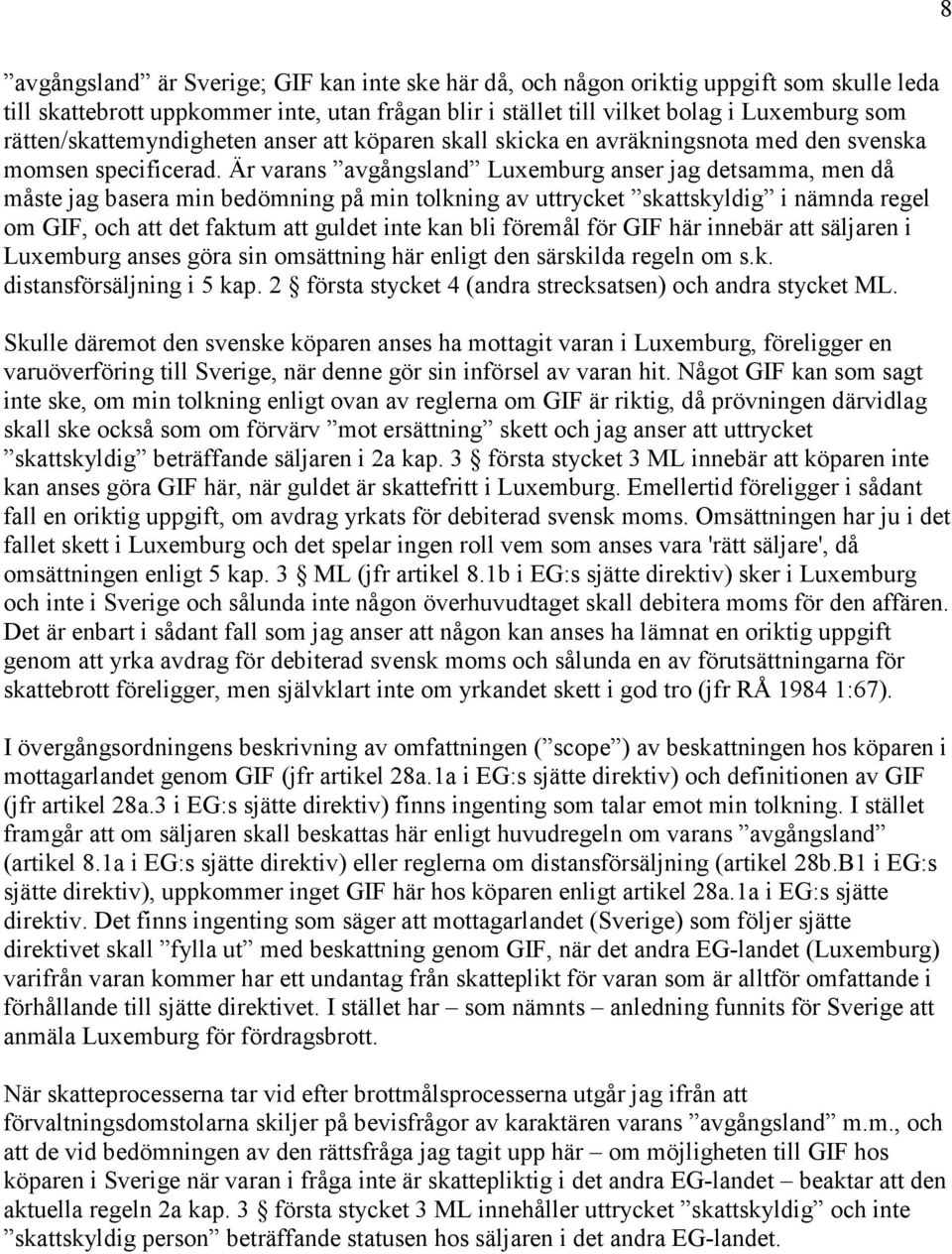 Är varans avgångsland Luxemburg anser jag detsamma, men då måste jag basera min bedömning på min tolkning av uttrycket skattskyldig i nämnda regel om GIF, och att det faktum att guldet inte kan bli