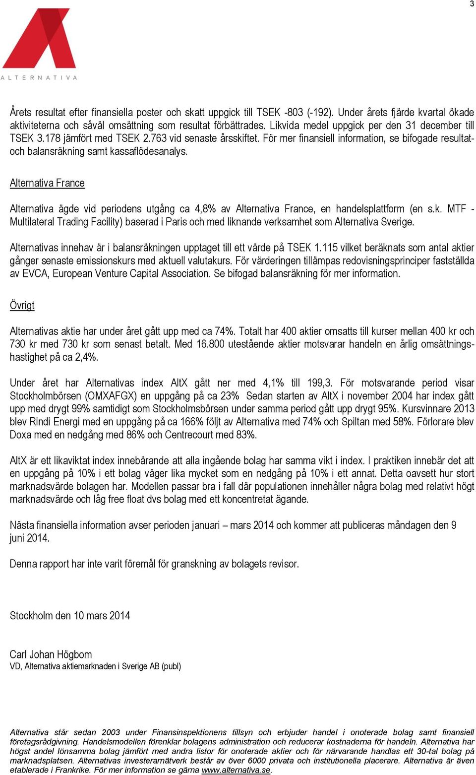 Alternativa France Alternativa ägde vid periodens utgång ca 4,8% av Alternativa France, en handelsplattform (en s.k.