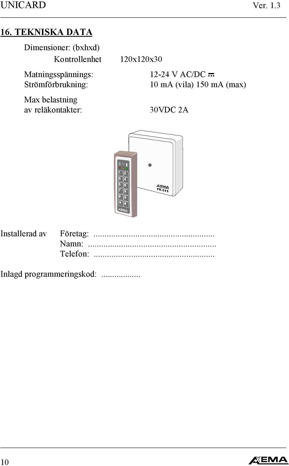 Strömförbrukning: Max belastning av reläkontakter: 120x120x30 12-24 V