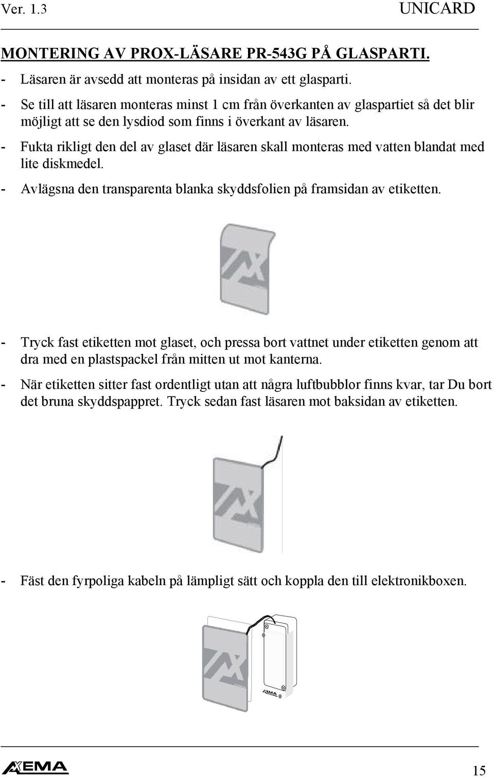 - Fukta rikligt den del av glaset där läsaren skall monteras med vatten blandat med lite diskmedel. - Avlägsna den transparenta blanka skyddsfolien på framsidan av etiketten.