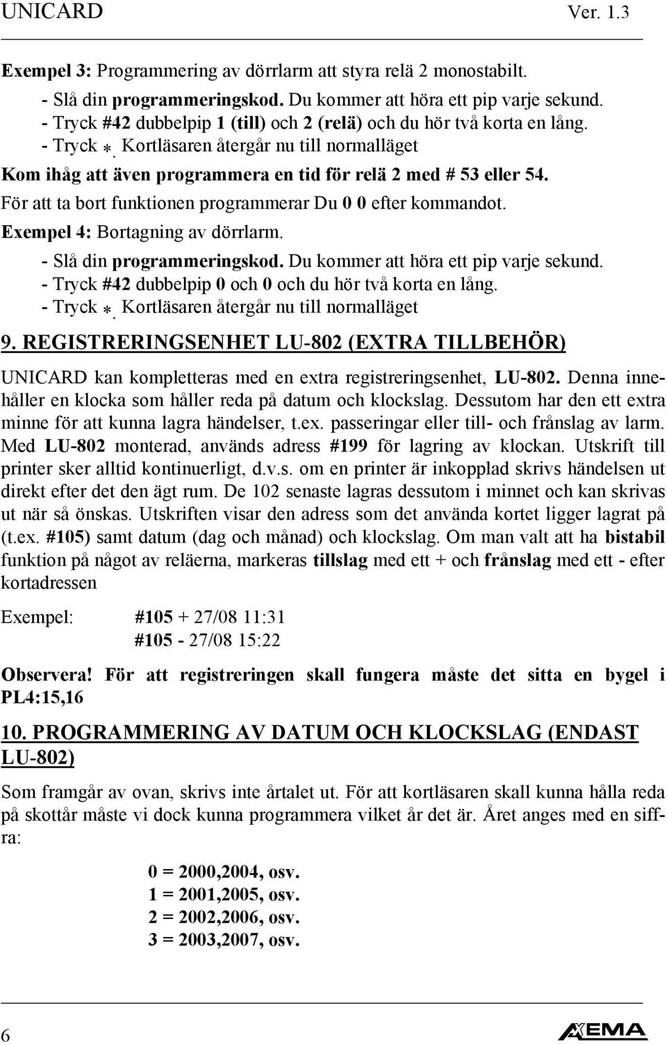 För att ta bort funktionen programmerar Du 0 0 efter kommandot. Exempel 4: Bortagning av dörrlarm. - Slå din programmeringskod. Du kommer att höra ett pip varje sekund.