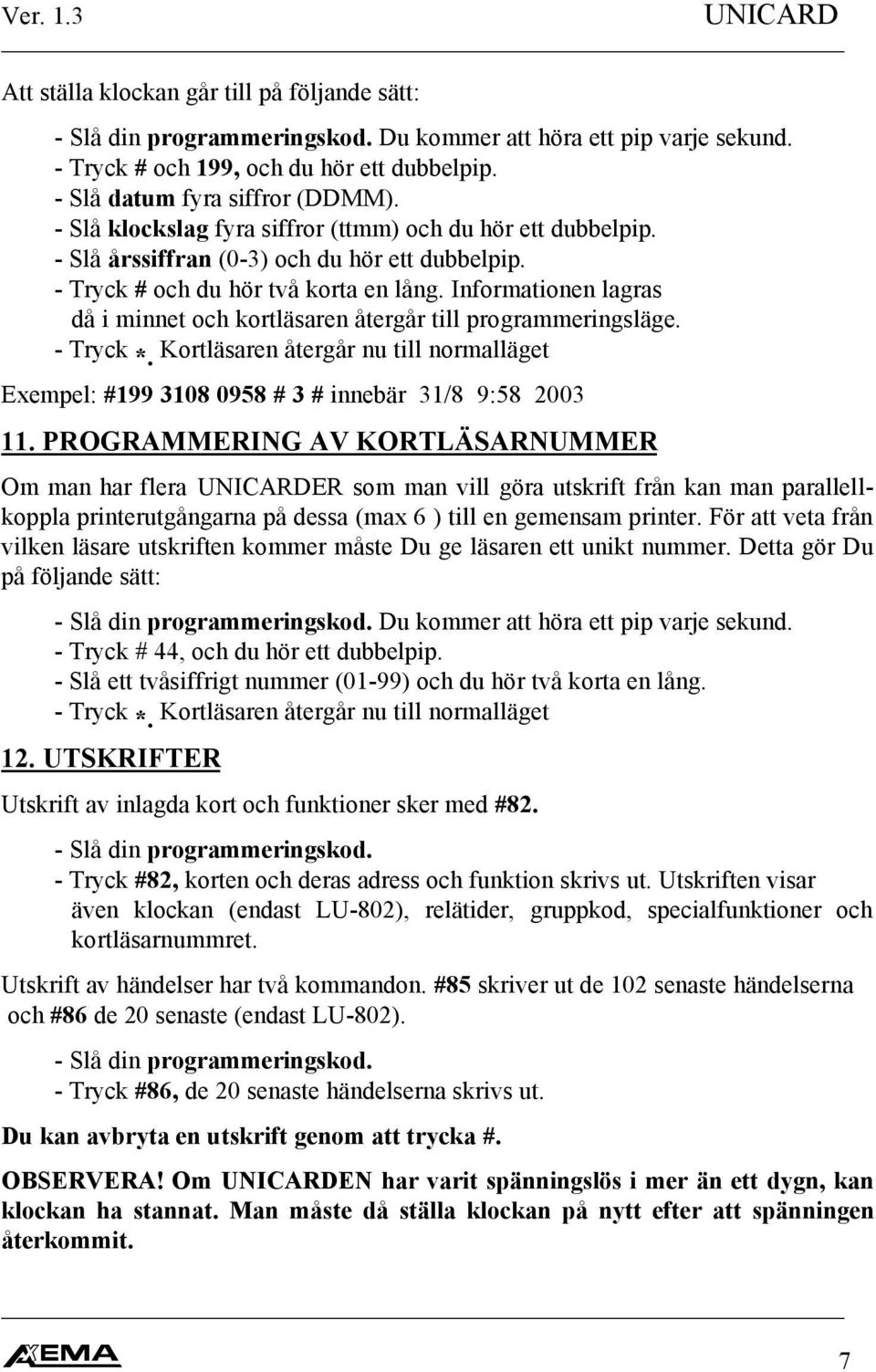 Informationen lagras då i minnet och kortläsaren återgår till programmeringsläge. - Tryck *. Kortläsaren återgår nu till normalläget Exempel: #199 3108 0958 # 3 # innebär 31/8 9:58 2003 11.