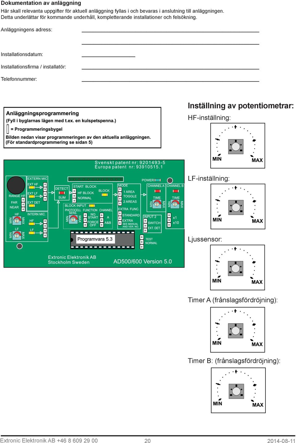 Anläggningens adress: Installationsdatum: Installationsfirma / installatör: Telefonnummer: Inställning av potentiometrar: