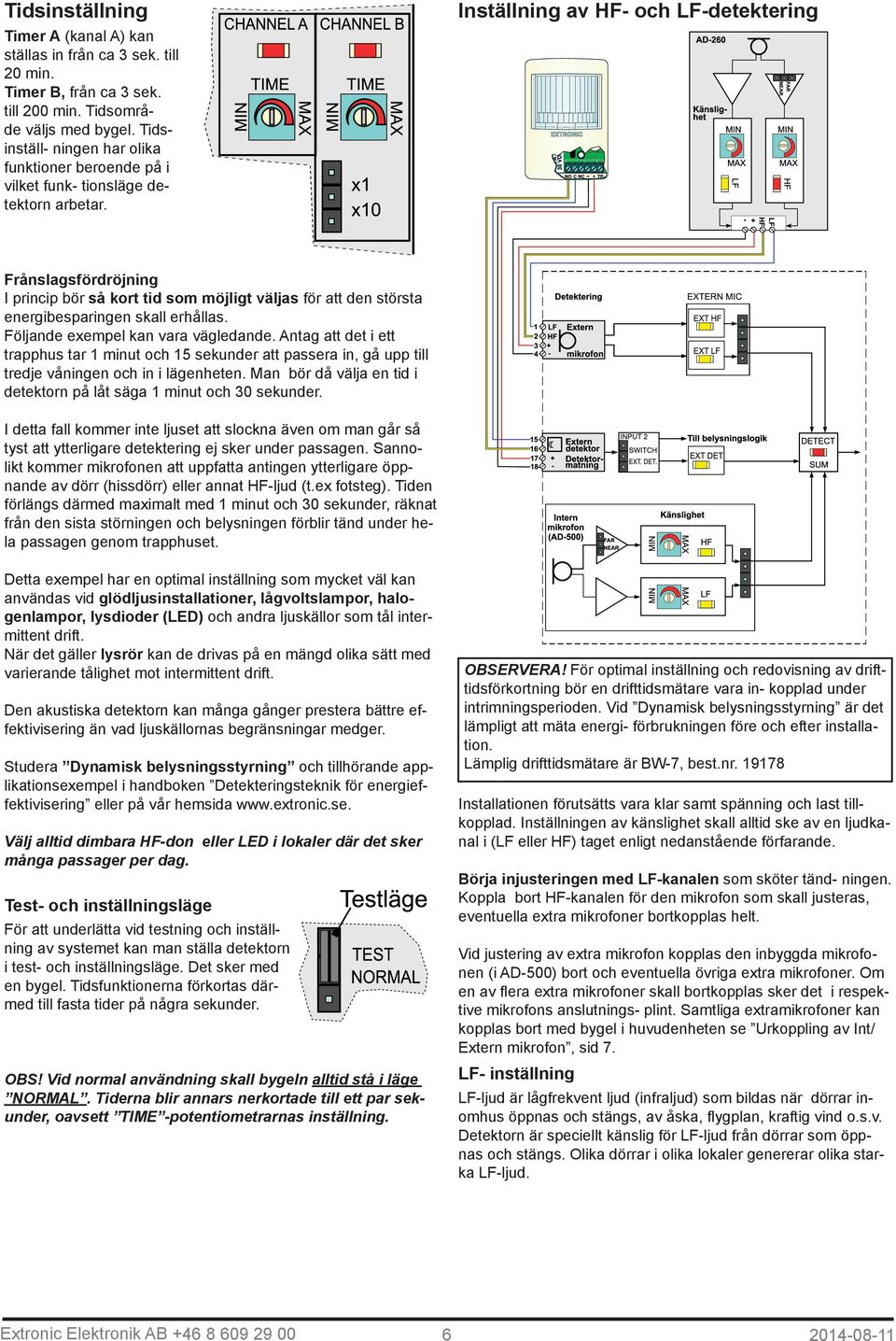 Inställning av HF- och LF-detektering Frånslagsfördröjning I princip bör så kort tid som möjligt väljas för att den största energibesparingen skall erhållas. Följande exempel kan vara vägledande.