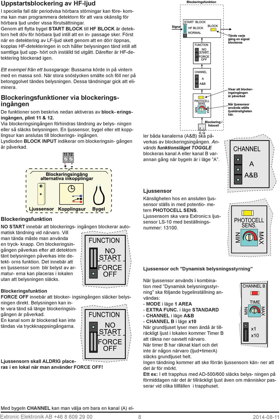 Först när en detektering av LF-ljud skett genom att en dörr öppnas, kopplas HF-detekteringen in och håller belysningen tänd intill att samtliga ljud upp- hört och inställd tid utgått.