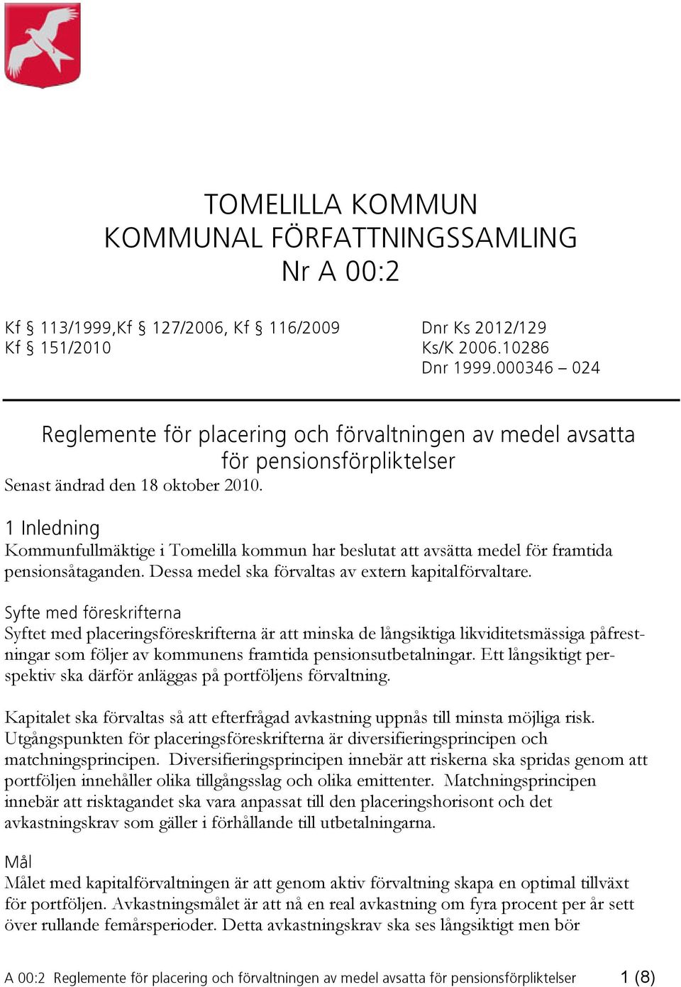 1 Inledning Kommunfullmäktige i Tomelilla kommun har beslutat att avsätta medel för framtida pensionsåtaganden. Dessa medel ska förvaltas av extern kapitalförvaltare.