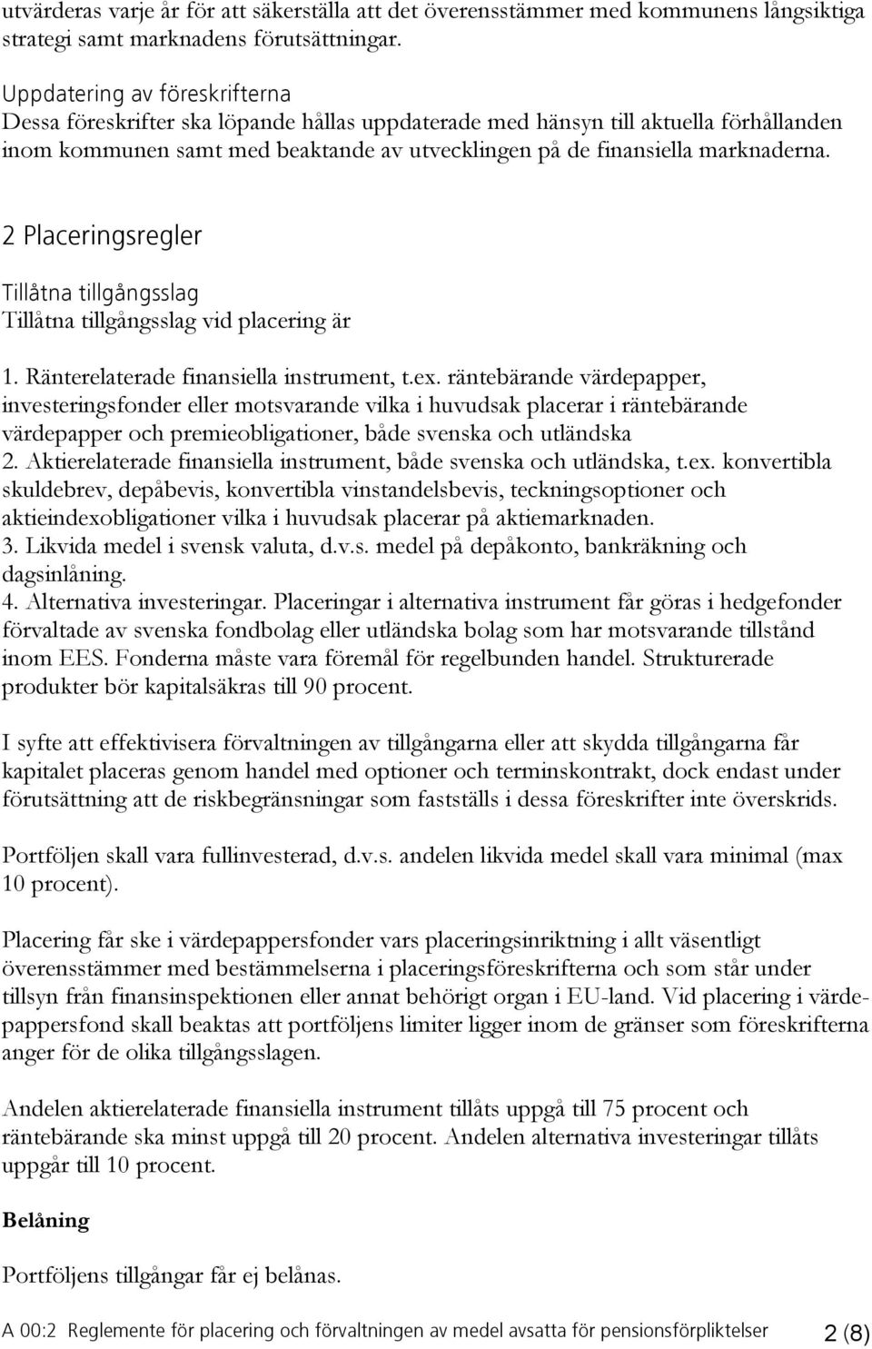 2 Placeringsregler Tillåtna tillgångsslag Tillåtna tillgångsslag vid placering är 1. Ränterelaterade finansiella instrument, t.ex.