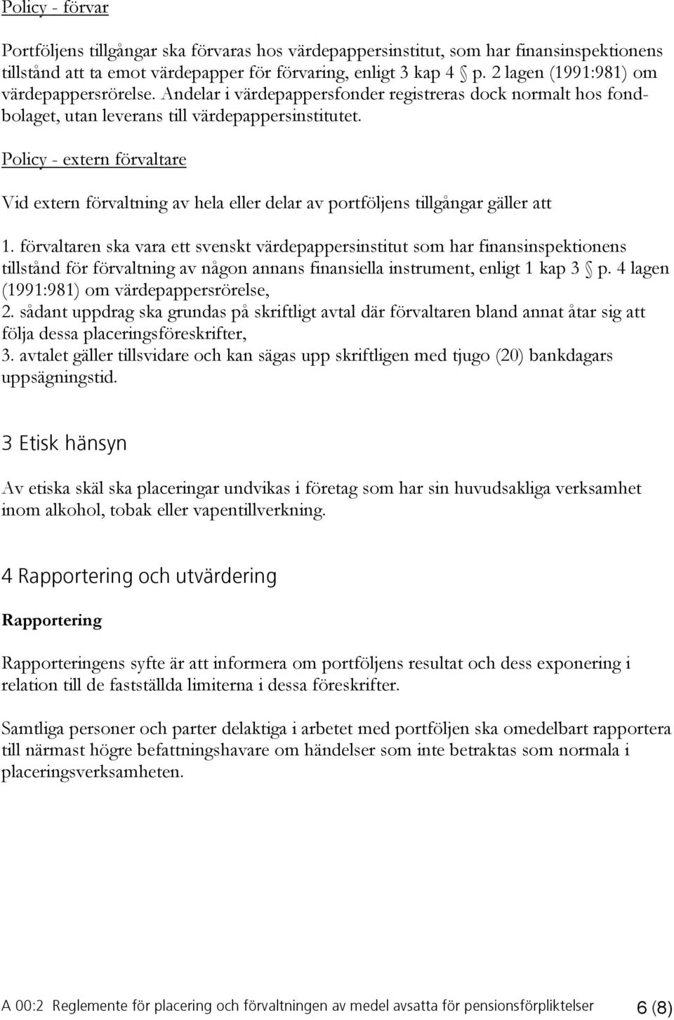 Policy - extern förvaltare Vid extern förvaltning av hela eller delar av portföljens tillgångar gäller att 1.