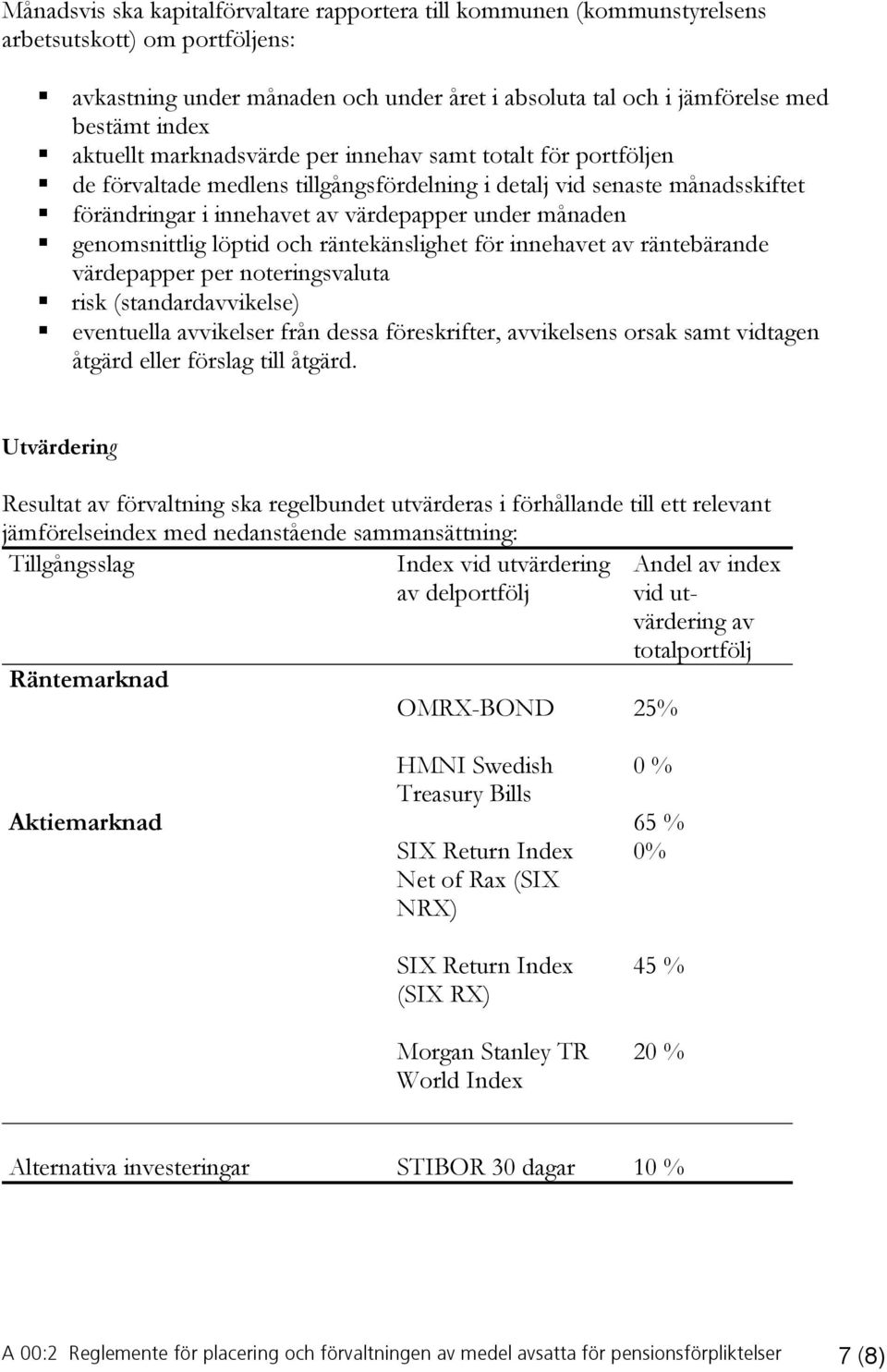 genomsnittlig löptid och räntekänslighet för innehavet av räntebärande värdepapper per noteringsvaluta risk (standardavvikelse) eventuella avvikelser från dessa föreskrifter, avvikelsens orsak samt