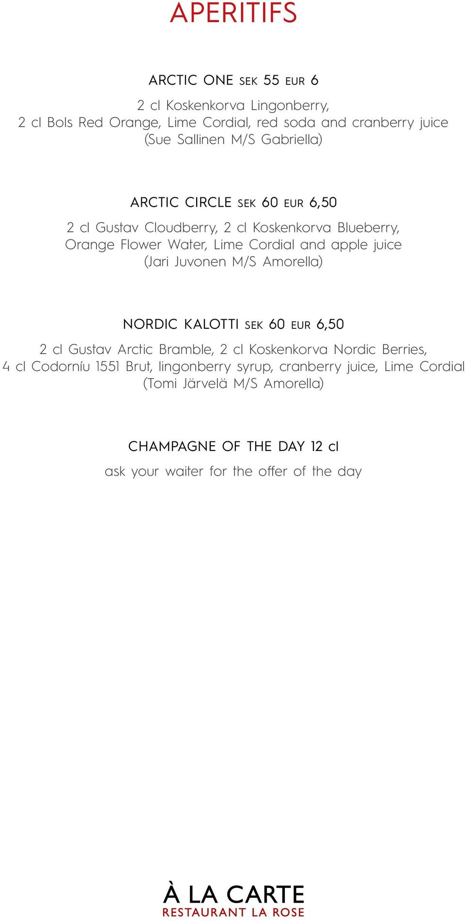 juice (Jari Juvonen M/S Amorella) NORDIC KALOTTI SEK 60 EUR 6,50 2 cl Gustav Arctic Bramble, 2 cl Koskenkorva Nordic Berries, 4 cl Codorníu 1551