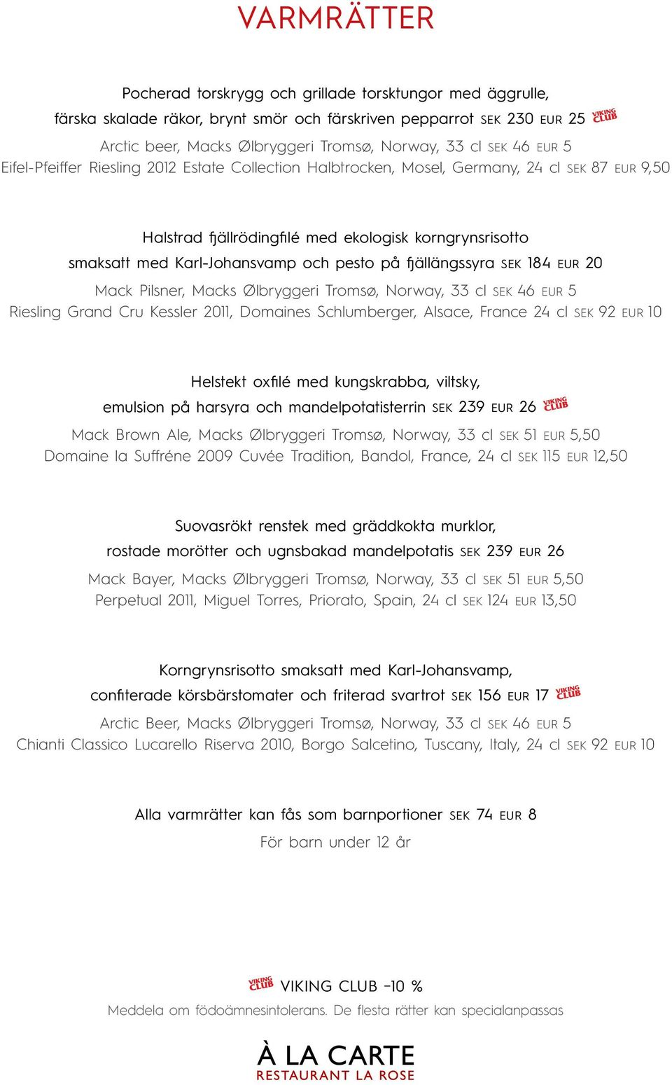pesto på fjällängssyra SEK 184 EUR 20 Mack Pilsner, Macks Ølbryggeri Tromsø, Norway, 33 cl SEK 46 EUR 5 Riesling Grand Cru Kessler 2011, Domaines Schlumberger, Alsace, France 24 cl SEK 92 EUR 10