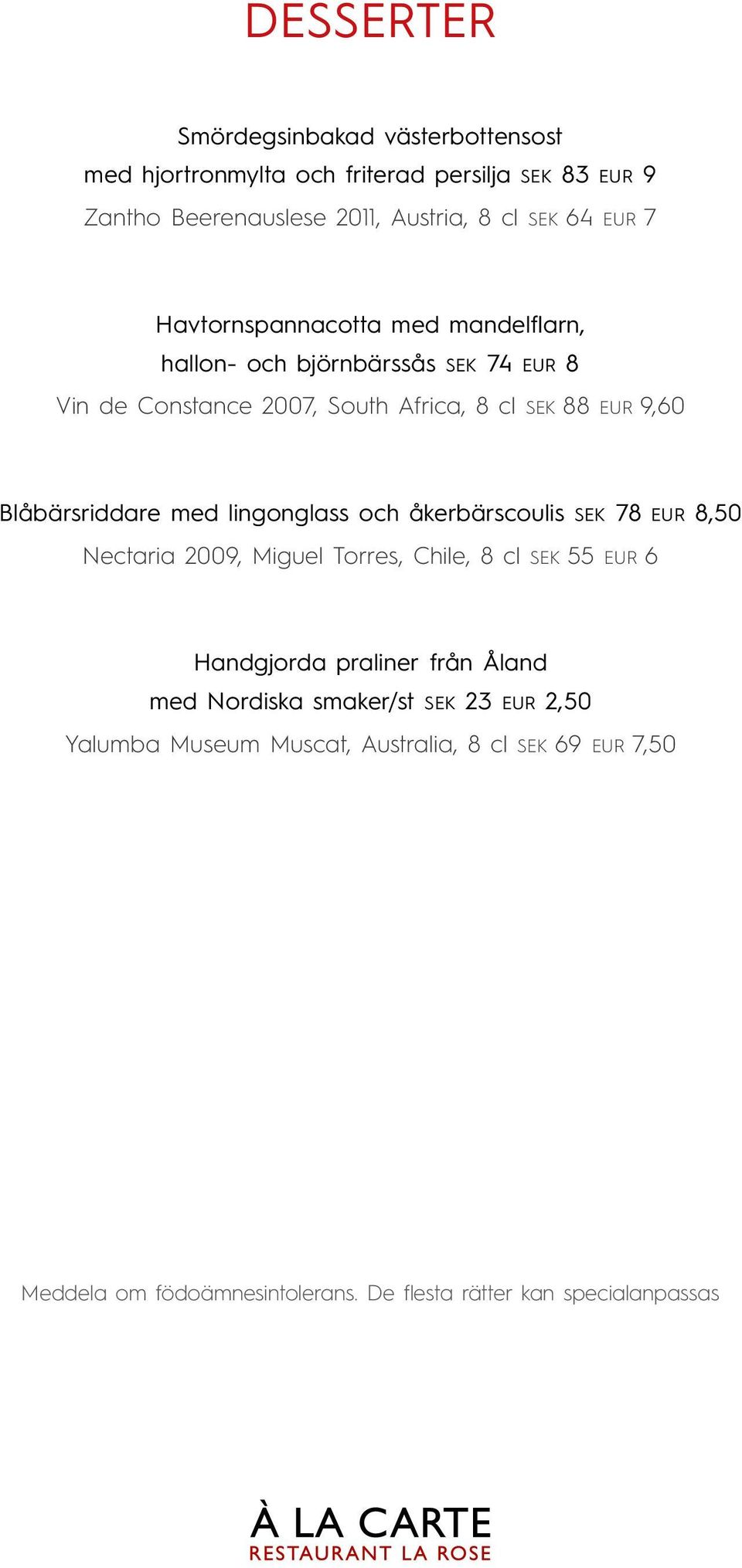 med lingonglass och åkerbärscoulis SEK 78 EUR 8,50 Nectaria 2009, Miguel Torres, Chile, 8 cl SEK 55 EUR 6 Handgjorda praliner från Åland med