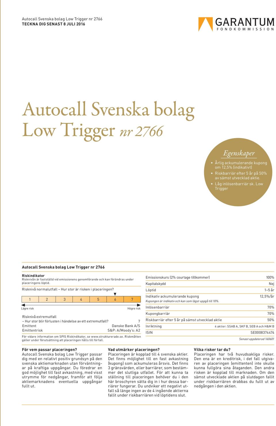 Low Trigger Autocall Svenska bolag Low Trigger nr 2766 Riskindikator Risknivån är fastställd vid emissionens genomförande och kan förändras under placeringens löptid.