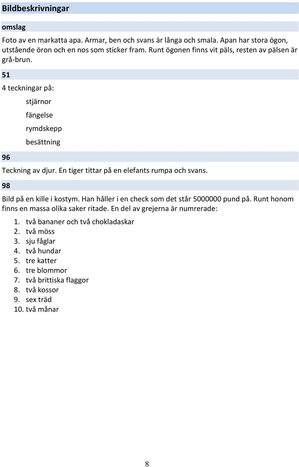 En tiger tittar på en elefants rumpa och svans. 98 Bild på en kille i kostym. Han håller i en check som det står 5000000 pund på.