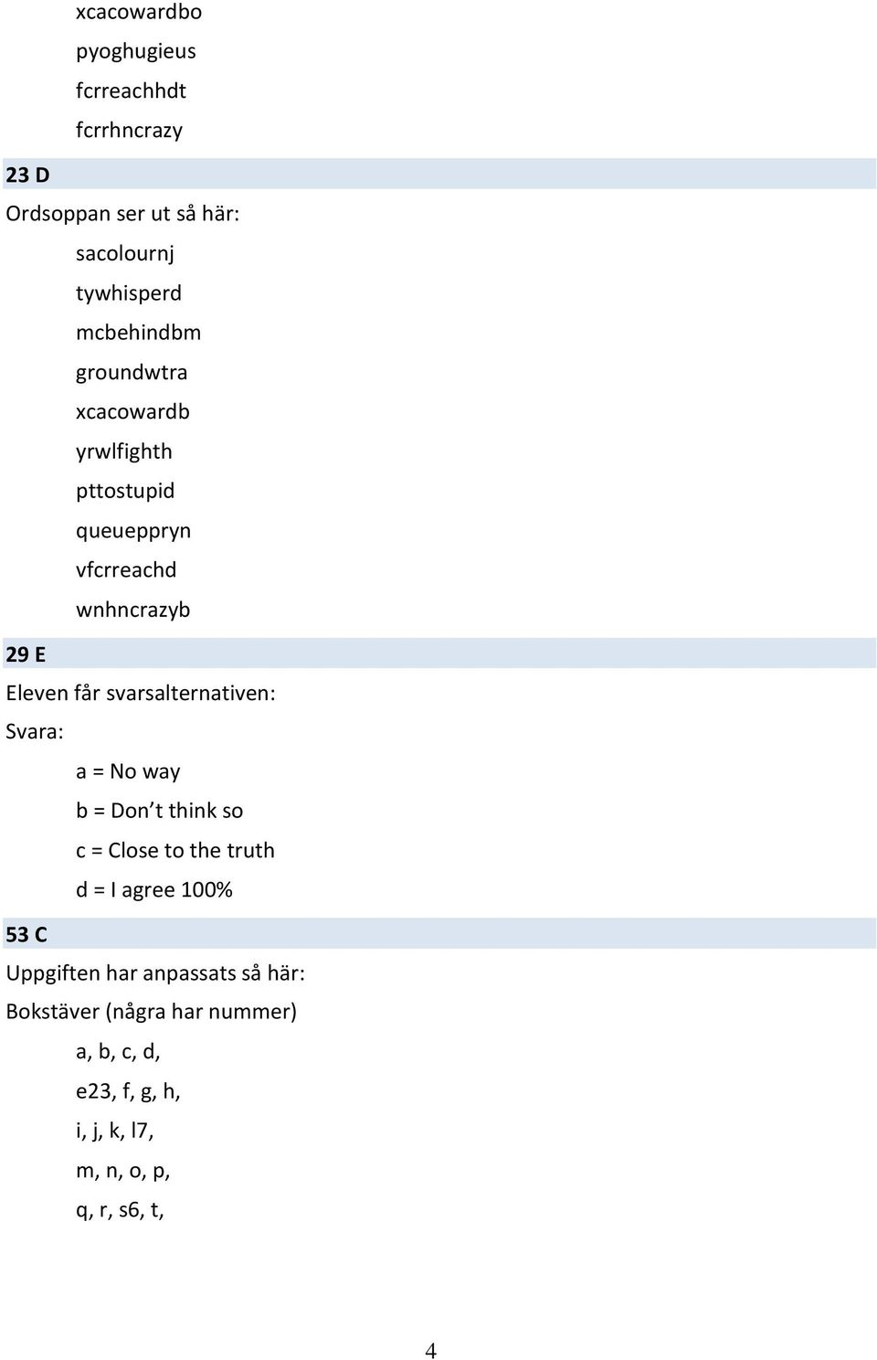 svarsalternativen: Svara: a = No way b = Don t think so c = Close to the truth d = I agree 100% 53 C
