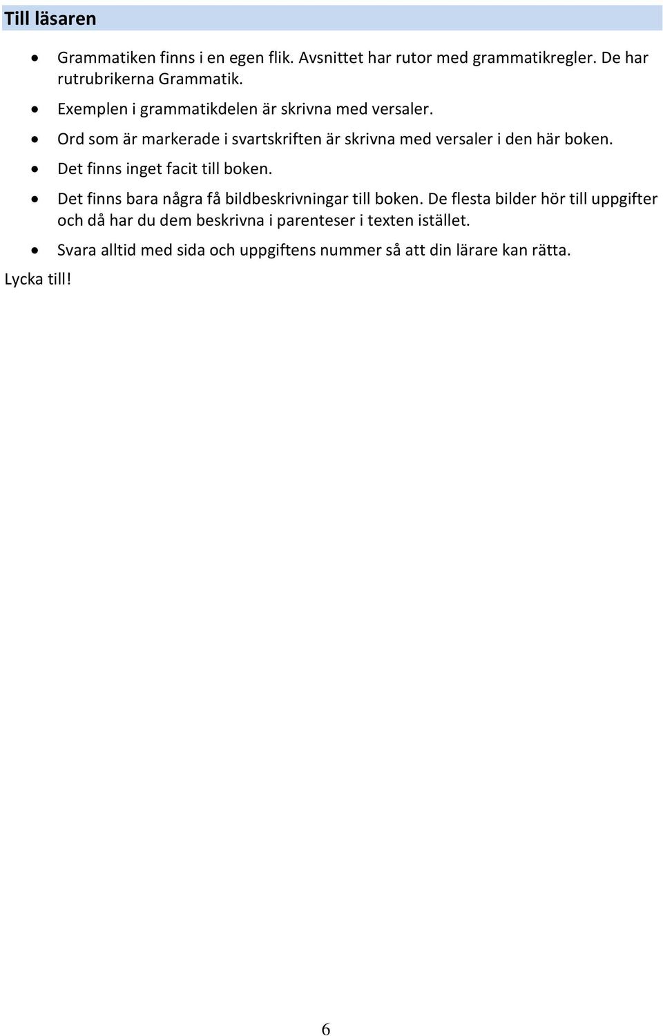 Ord som är markerade i svartskriften är skrivna med versaler i den här boken. Det finns inget facit till boken.