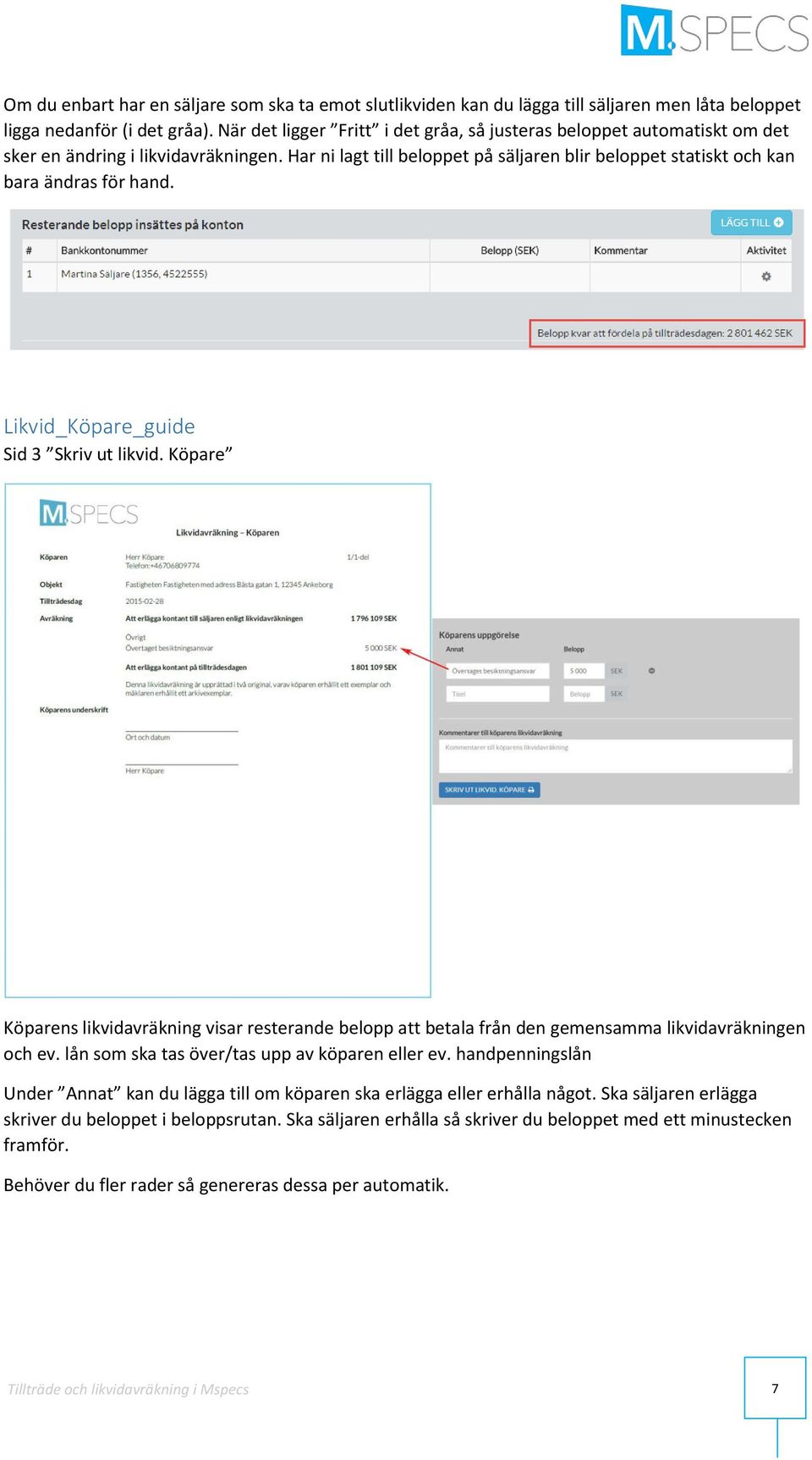 Likvid_Köpare_guide Sid 3 Skriv ut likvid. Köpare Köparens likvidavräkning visar resterande belopp att betala från den gemensamma likvidavräkningen och ev.