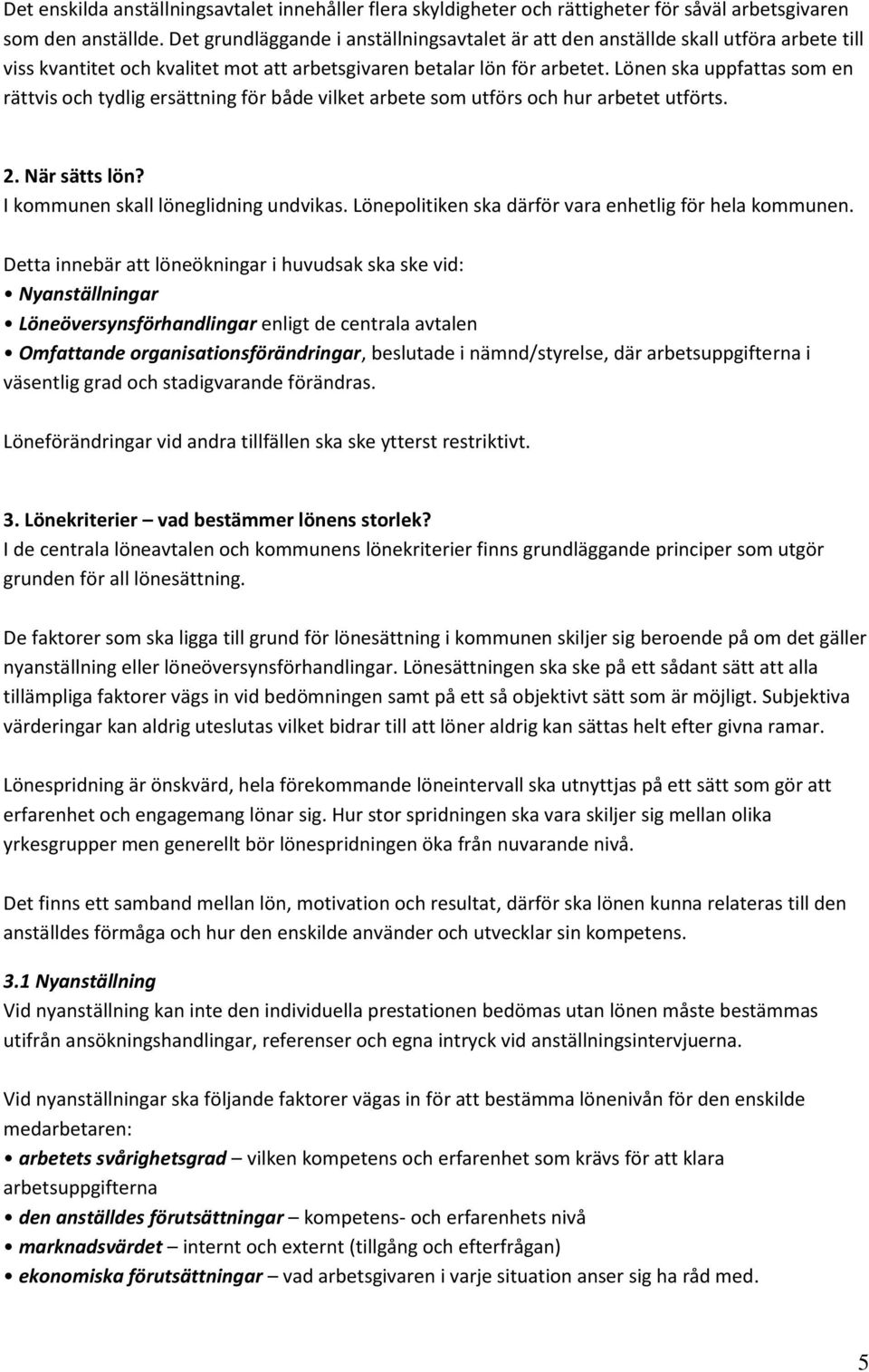 en ska uppfattas som en rättvis och tydlig ersättning för både vilket arbete som utförs och hur arbetet utförts. 2. När sätts lön? I kommunen skall löneglidning undvikas.