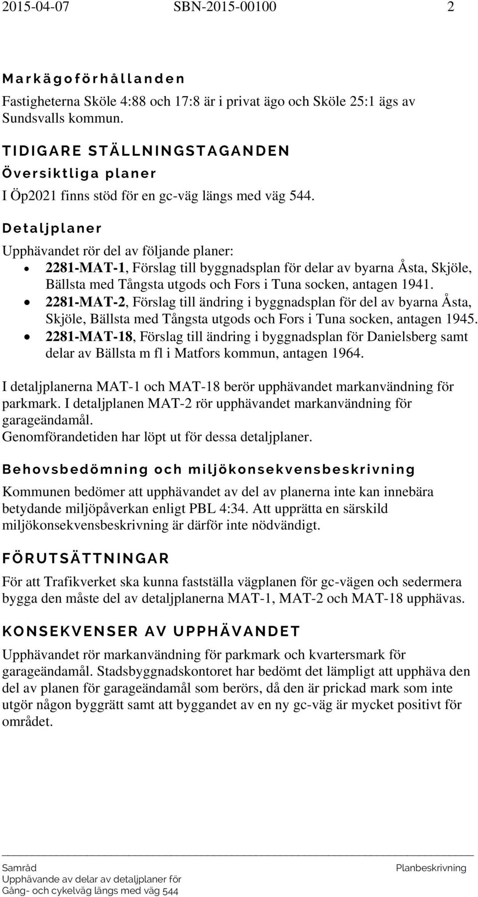 Detaljplaner Upphävandet rör del av följande planer: 2281-MAT-1, Förslag till byggnadsplan för delar av byarna Åsta, Skjöle, Bällsta med Tångsta utgods och Fors i Tuna socken, antagen 1941.