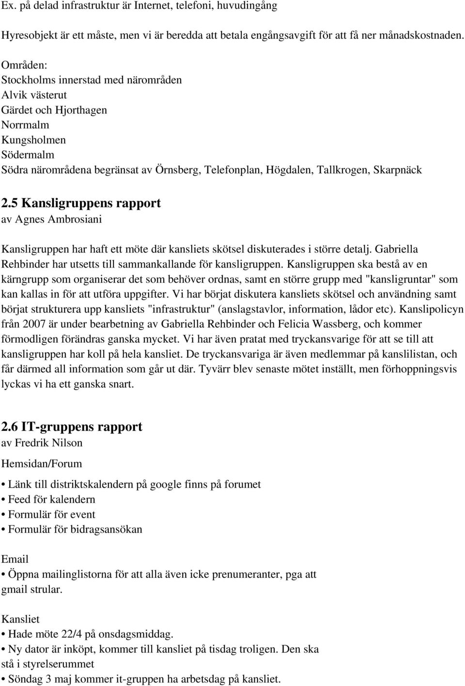 2.5 Kansligruppens rapport av Agnes Ambrosiani Kansligruppen har haft ett möte där kansliets skötsel diskuterades i större detalj.