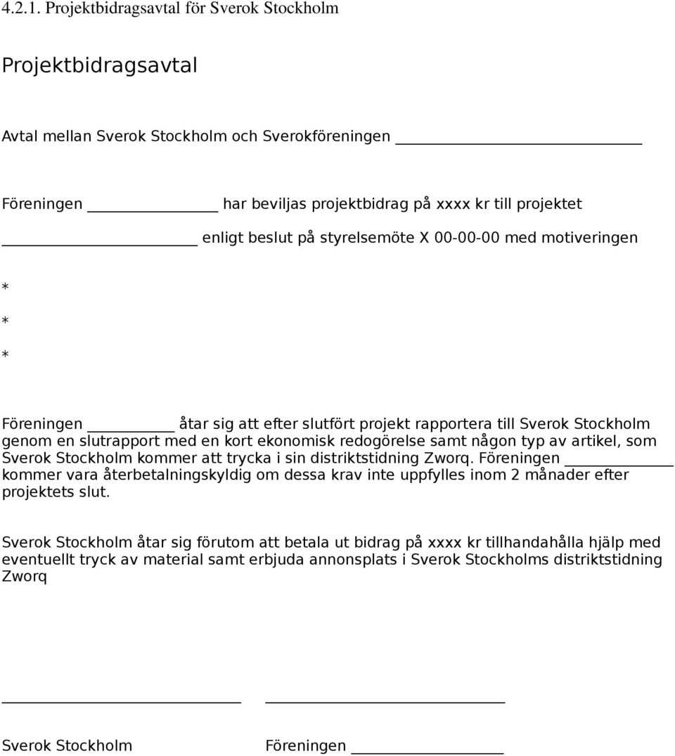 styrelsemöte X 00-00-00 med motiveringen * * * Föreningen åtar sig att efter slutfört projekt rapportera till Sverok Stockholm genom en slutrapport med en kort ekonomisk redogörelse samt någon typ av