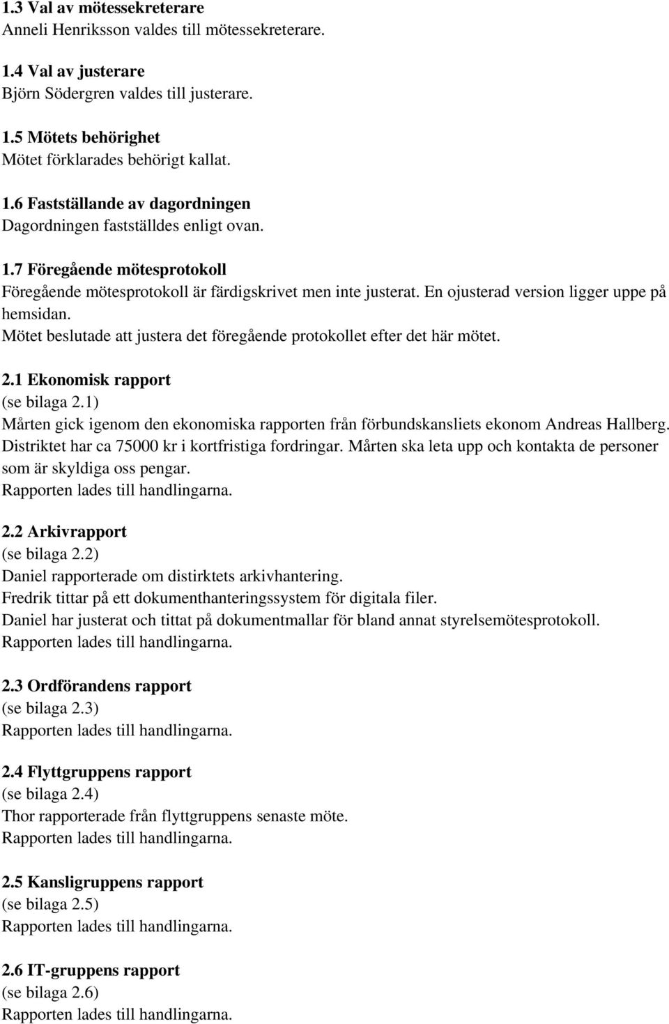 Mötet beslutade att justera det föregående protokollet efter det här mötet. 2.1 Ekonomisk rapport (se bilaga 2.