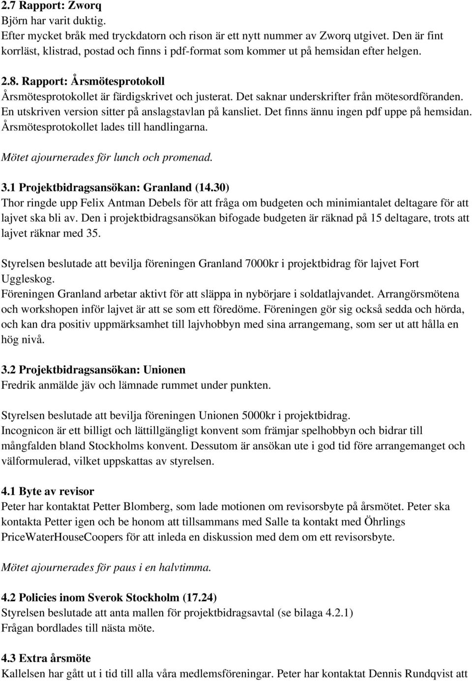 Det saknar underskrifter från mötesordföranden. En utskriven version sitter på anslagstavlan på kansliet. Det finns ännu ingen pdf uppe på hemsidan. Årsmötesprotokollet lades till handlingarna.