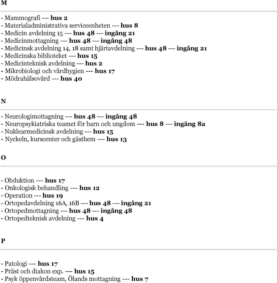 Neurologimottagning --- hus 48 --- ingång 48 - Neuropsykiatriska teamet för barn och ungdom --- hus 8 --- ingång 8a - Nuklearmedicinsk avdelning --- hus 15 - Nyckeln, kurscenter och gästhem --- hus