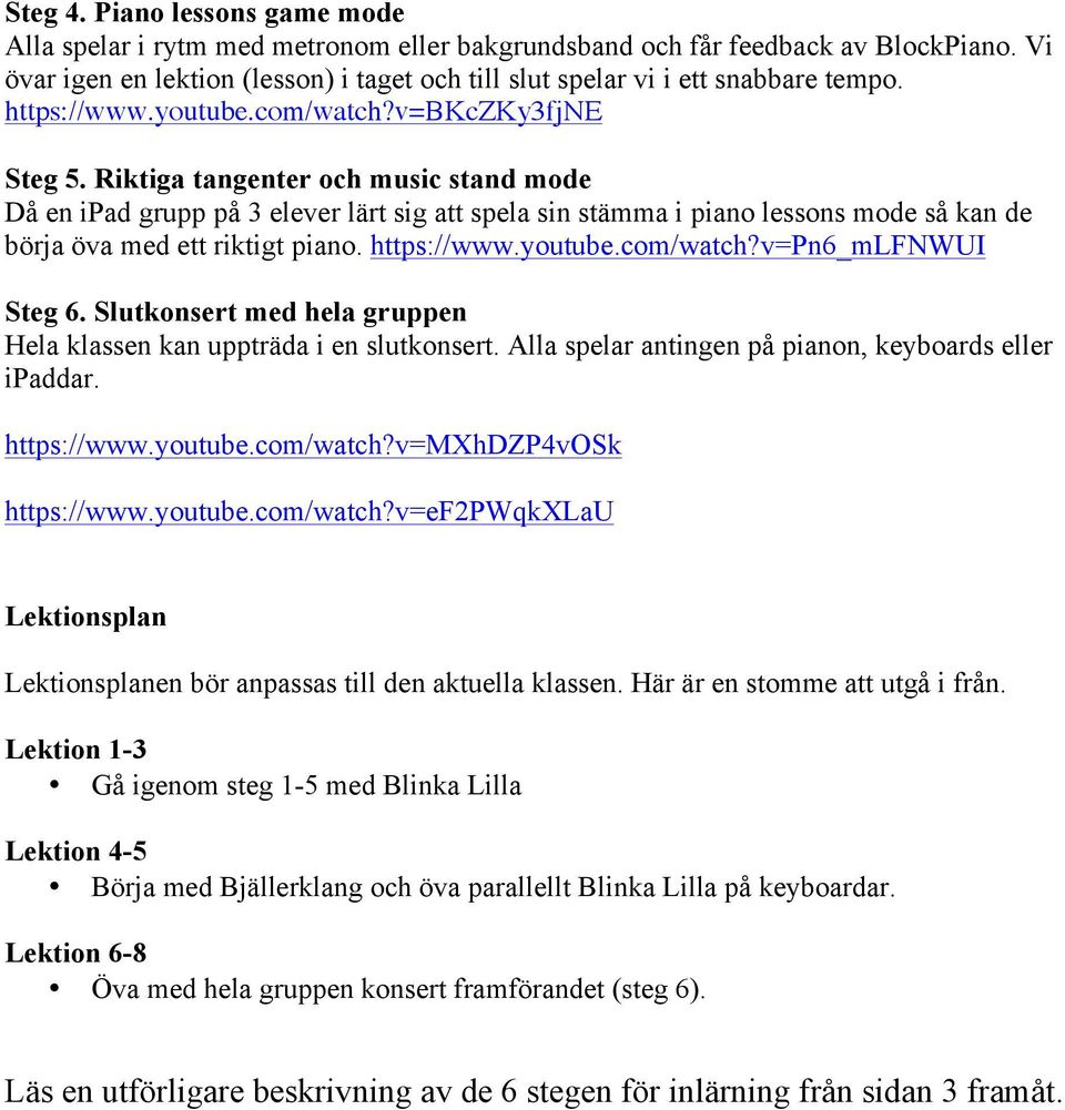 Riktiga tangenter och music stand mode Då en ipad grupp på 3 elever lärt sig att spela sin stämma i piano lessons mode så kan de börja öva med ett riktigt piano. https://www.youtube.com/watch?