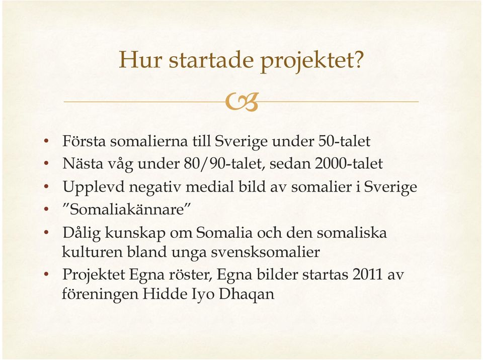 2000-talet Upplevd negativ medial bild av somalier i Sverige Somaliakännare Dålig