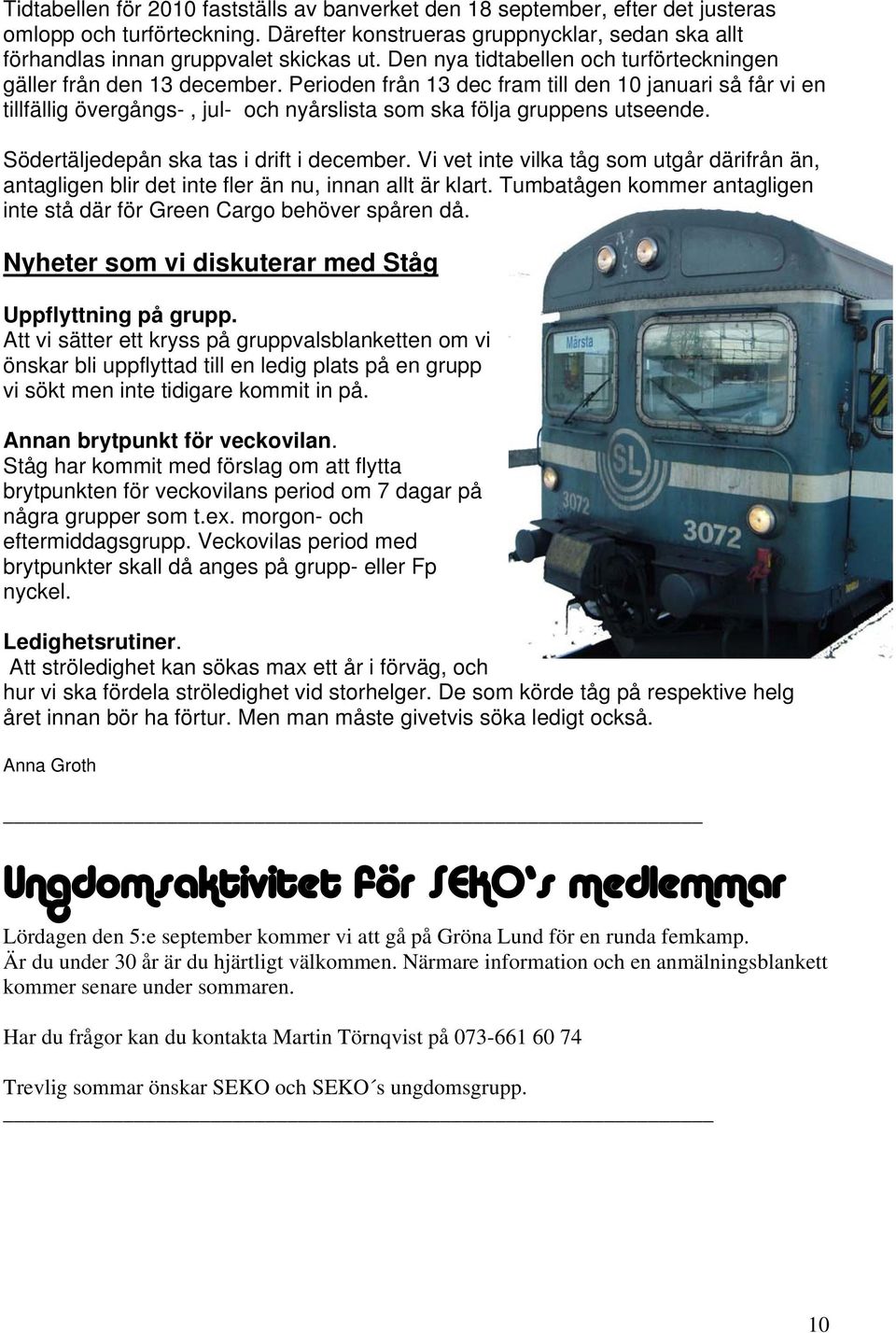 Perioden från 13 dec fram till den 10 januari så får vi en tillfällig övergångs-, jul- och nyårslista som ska följa gruppens utseende. Södertäljedepån ska tas i drift i december.