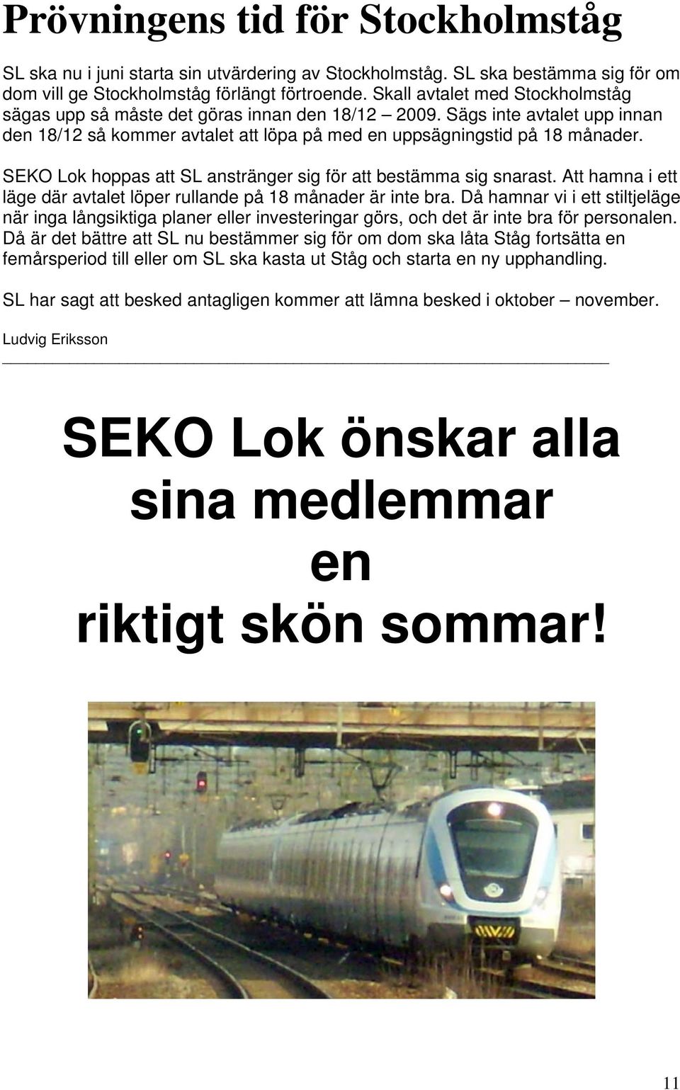 SEKO Lok hoppas att SL anstränger sig för att bestämma sig snarast. Att hamna i ett läge där avtalet löper rullande på 18 månader är inte bra.