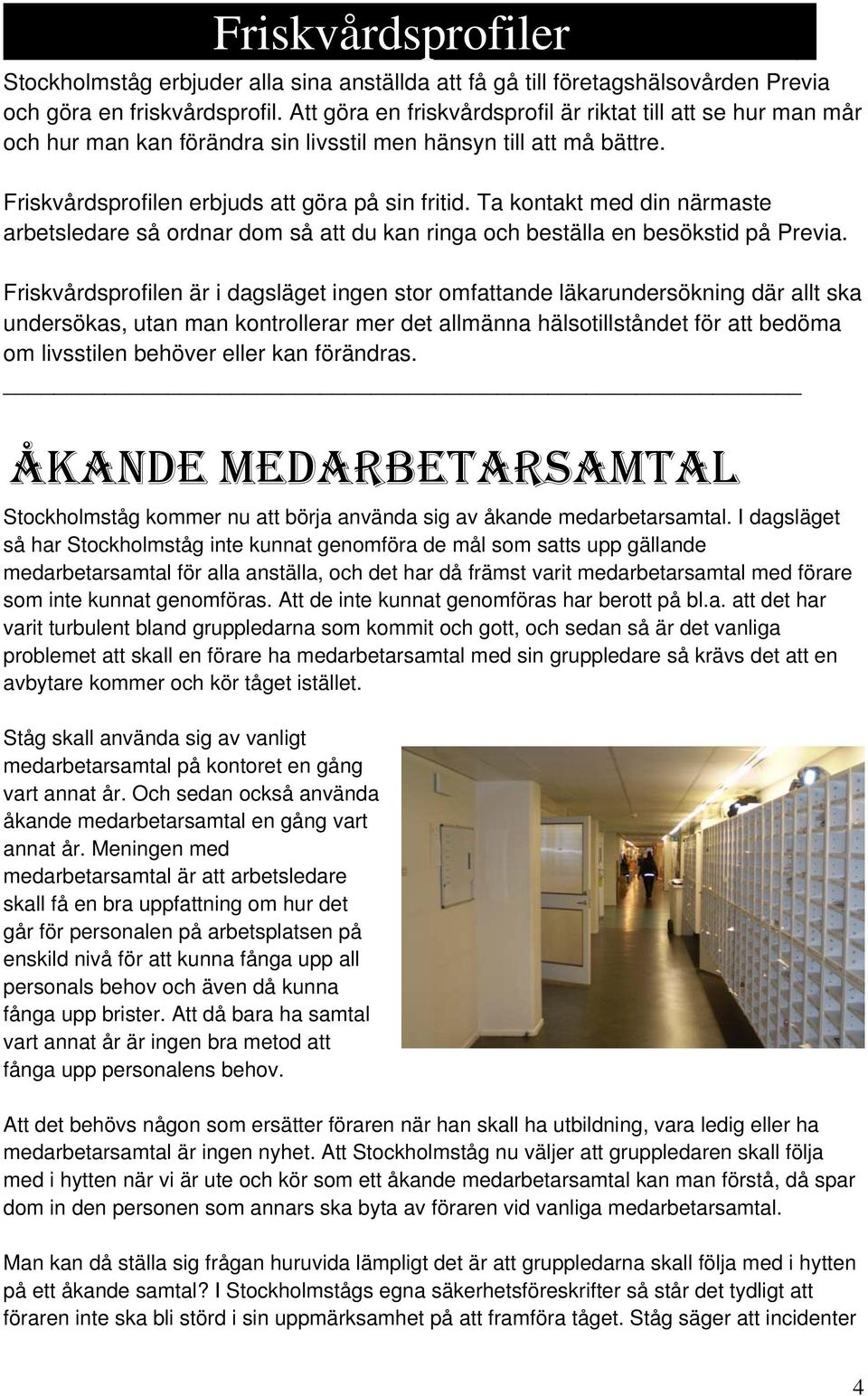 Ta kontakt med din närmaste arbetsledare så ordnar dom så att du kan ringa och beställa en besökstid på Previa.