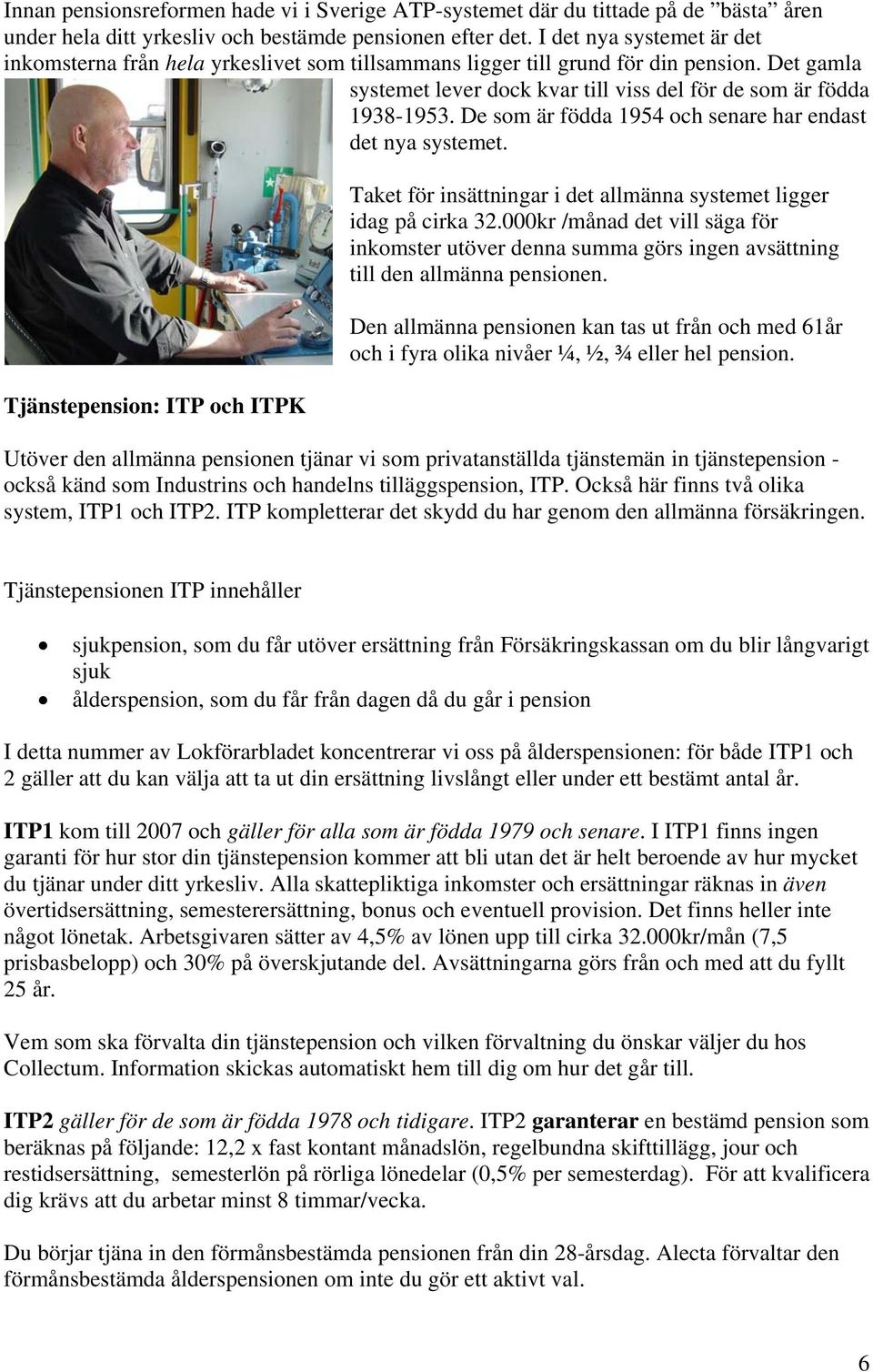 De som är födda 1954 och senare har endast det nya systemet. Tjänstepension: ITP och ITPK Taket för insättningar i det allmänna systemet ligger idag på cirka 32.