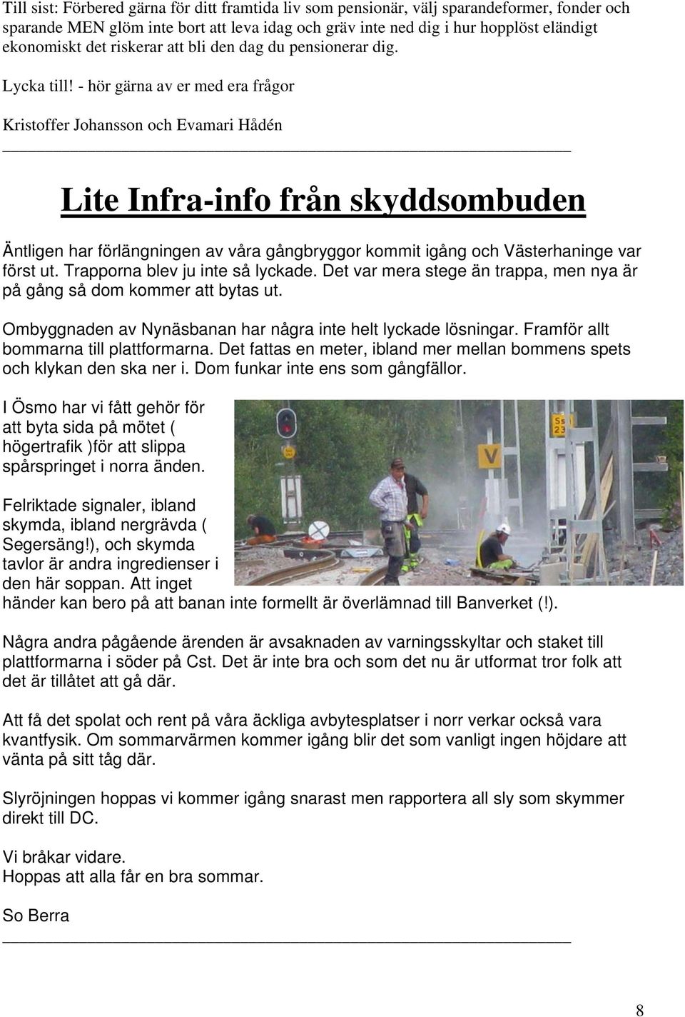 - hör gärna av er med era frågor Kristoffer Johansson och Evamari Hådén Lite Infra-info från skyddsombuden Äntligen har förlängningen av våra gångbryggor kommit igång och Västerhaninge var först ut.