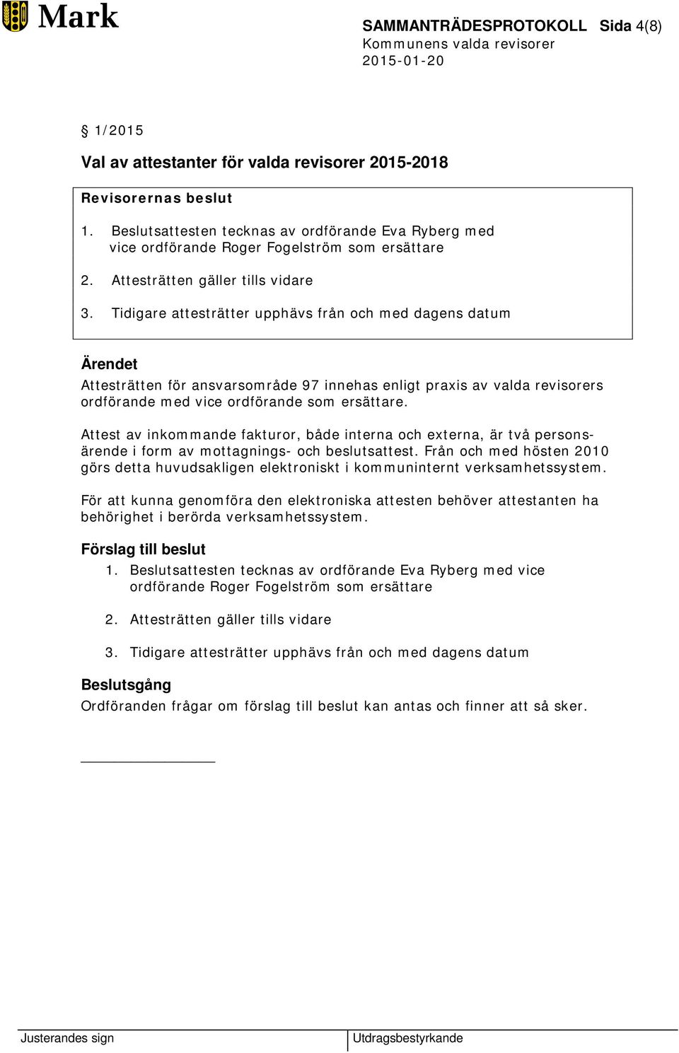 Tidigare attesträtter upphävs från och med dagens datum Attesträtten för ansvarsområde 97 innehas enligt praxis av valda revisorers ordförande med vice ordförande som ersättare.