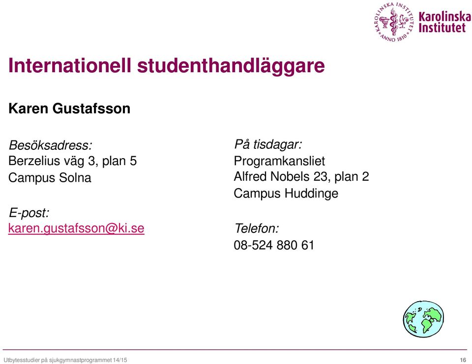 se På tisdagar: Programkansliet Alfred Nobels 23, plan 2 Campus