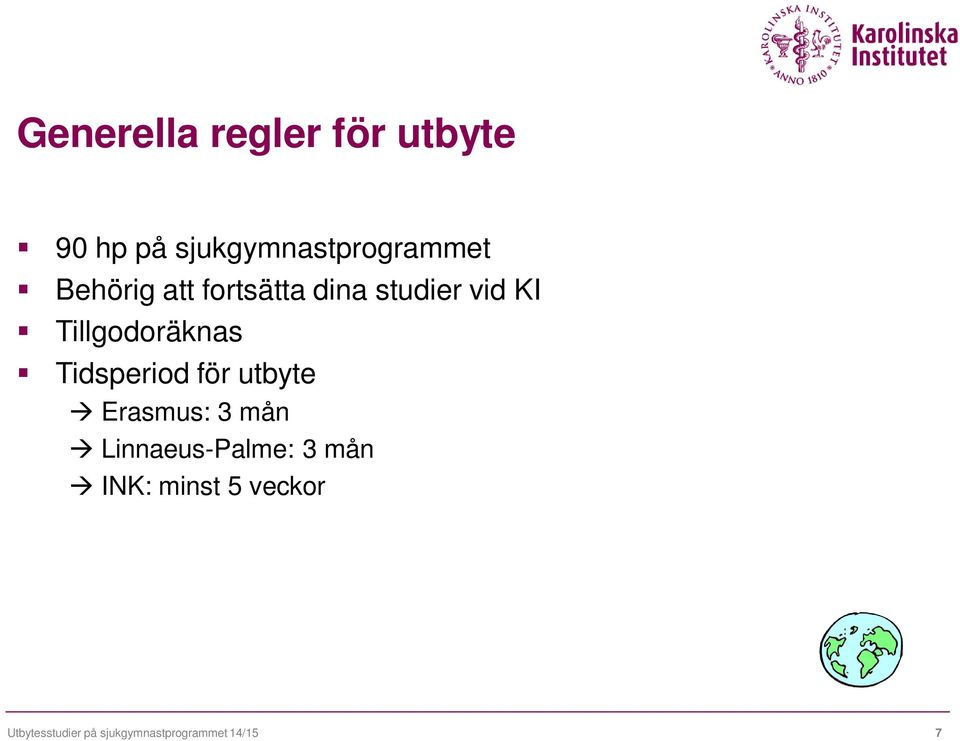 Tidsperiod för utbyte Erasmus: 3 mån Linnaeus-Palme: 3 mån