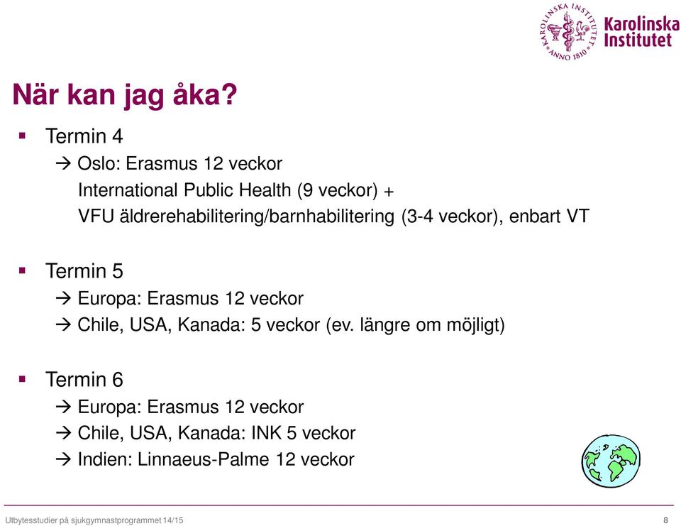 äldrerehabilitering/barnhabilitering (3-4 veckor), enbart VT Termin 5 Europa: Erasmus 12 veckor