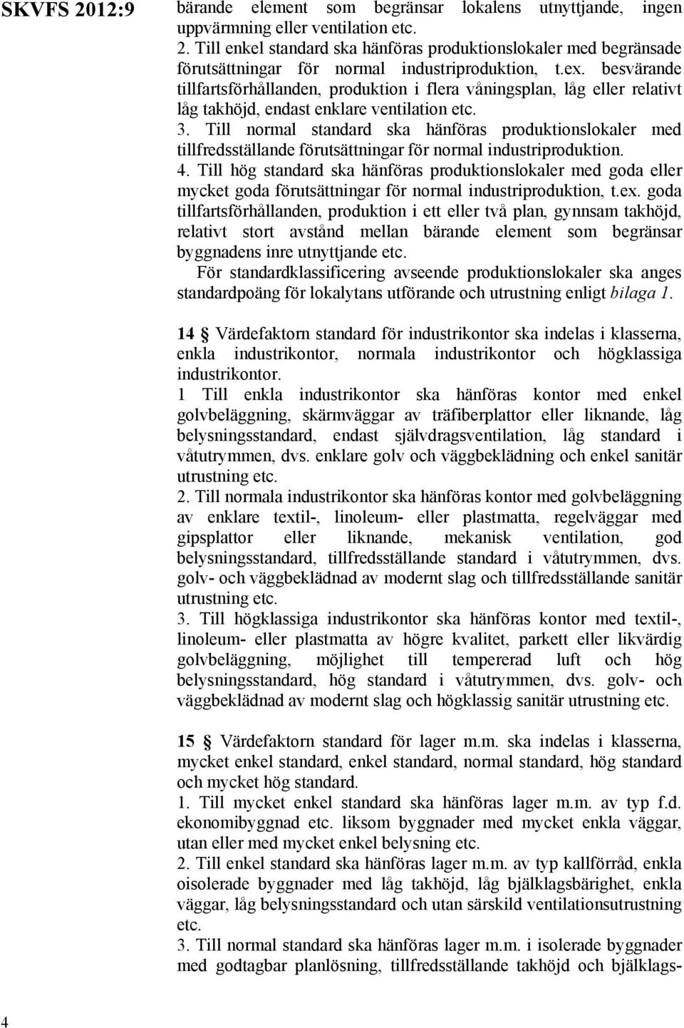besvärande tillfartsförhållanden, produktion i flera våningsplan, låg eller relativt låg takhöjd, endast enklare ventilation etc. 3.