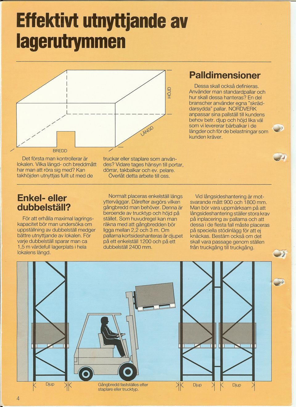 NORDVERK anpassar sina pallställ till kundens behov betro djup och höjd lika väl som vi levererar bärbalkar i de längder och för de belastningar som kunden kräver.